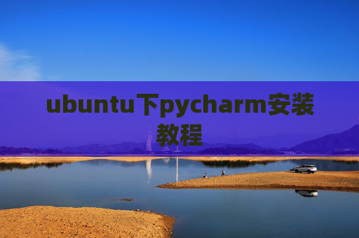 ubuntu下pycharm安装教程 ubuntu下pycharm安装教程